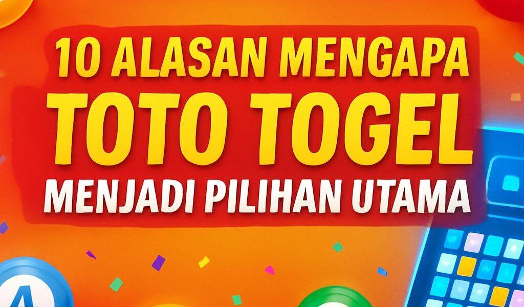 10 Alasan Mengapa toto Togel Menjadi Pilihan Utama pemain Judi